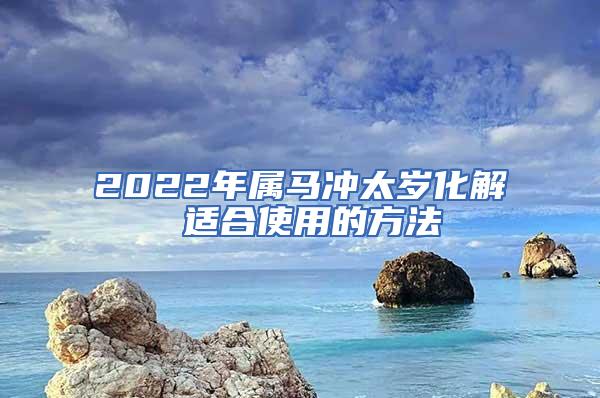 2022年属马冲太岁化解 适合使用的方法