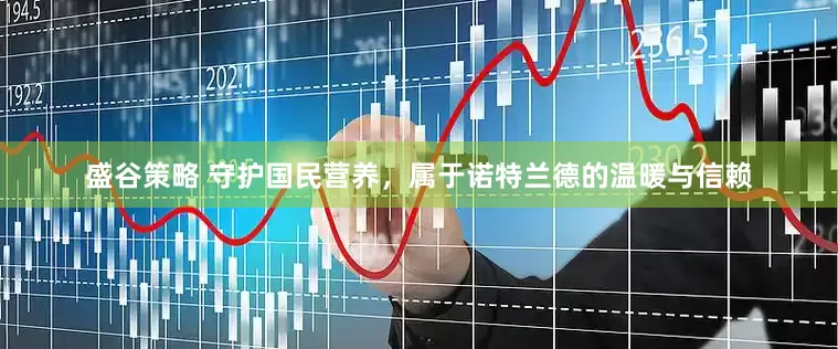 盛谷策略 守护国民营养，属于诺特兰德的温暖与信赖